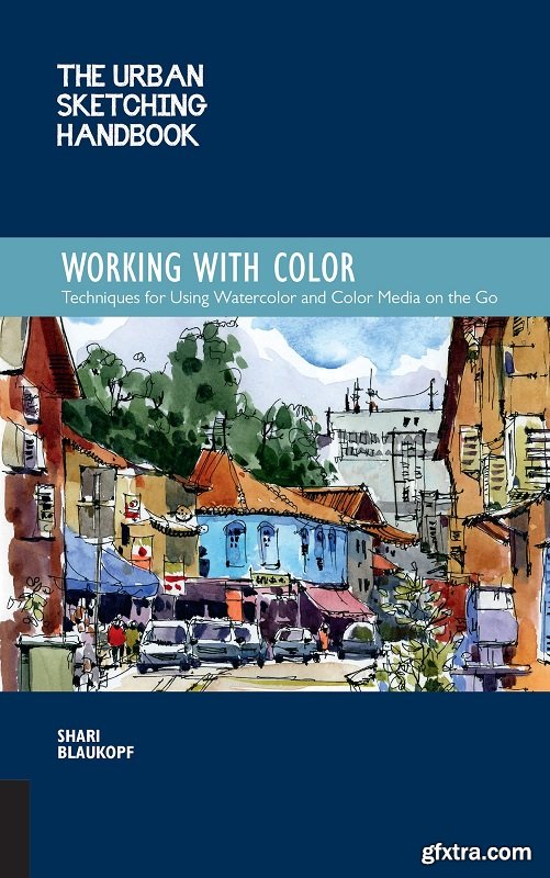 The Urban Sketching Handbook: Working with Color: Techniques for Using Watercolor and Color Media on the Go