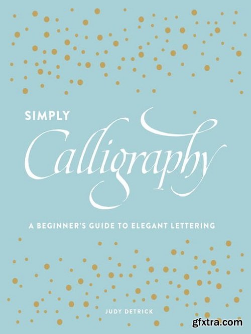 Simply Calligraphy: A Beginner\'s Guide to Elegant Lettering