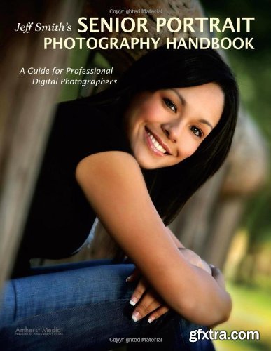 Jeff Smith\'s Senior Portrait Photography Handbook: A Guide for Professional Digital Photographe