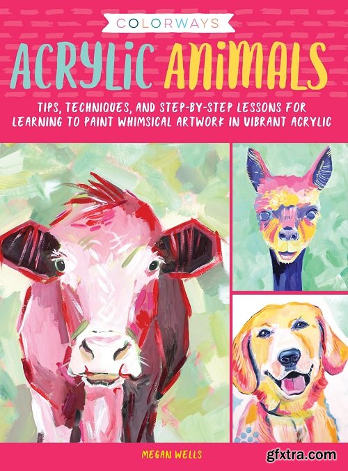 Colorways: Acrylic Animals: Tips, techniques, and step-by-step lessons for learning to paint whimsical artwork in vibrant acrylic (Colorways)