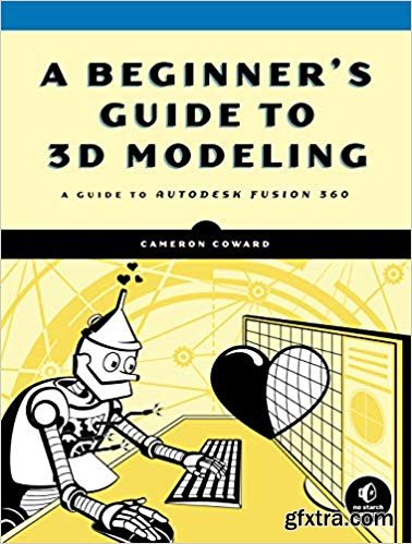 A Beginner\'s Guide to 3D Modeling: A Guide to Autodesk Fusion 360