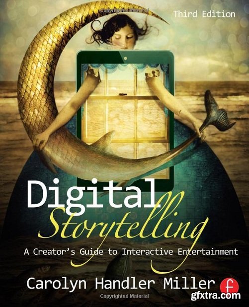 Digital Storytelling: A creator\'s guide to interactive entertainment, 3rd Edition