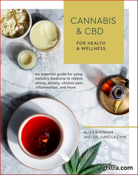 Cannabis and CBD for Health and Wellness: An Essential Guide for Using Nature\'s Medicine to Relieve Stress, Anxiety, Chronic Pain, Inflammation, and More