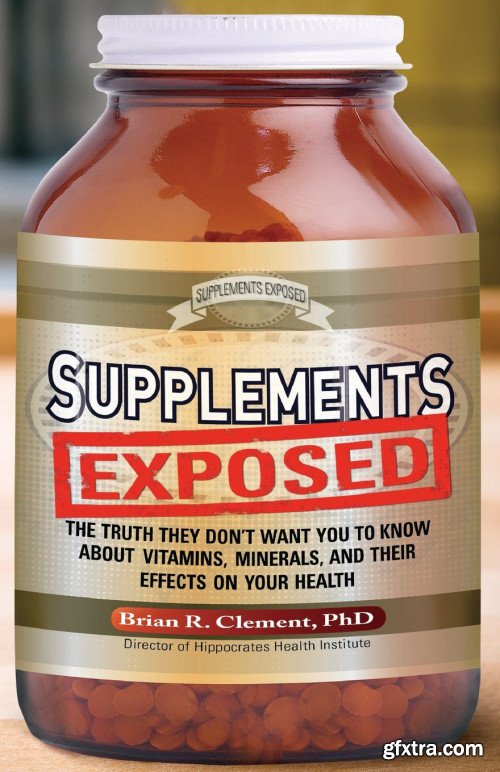 Supplements Exposed: The Truth They Don\'t Want You to Know About Vitamins, Minerals, and Their Effects on Your Health