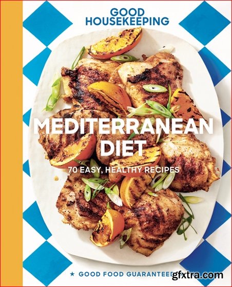 Good Housekeeping Mediterranean Diet: 70 Easy, Healthy Recipes (Good Food Guaranteed)
