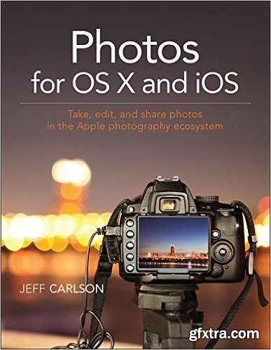 Photos for OS X and iOS: Take, edit, and share photos in the Apple photography ecosystem, 1st Edition