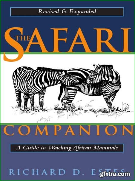 The Safari Companion: A Guide to Watching African Mammals Including Hoofed Mammals, Carnivores, and Primates, Revised Edition