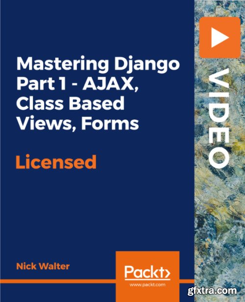 Packt - Mastering Django Part 1 - AJAX, Class Based Views, Forms