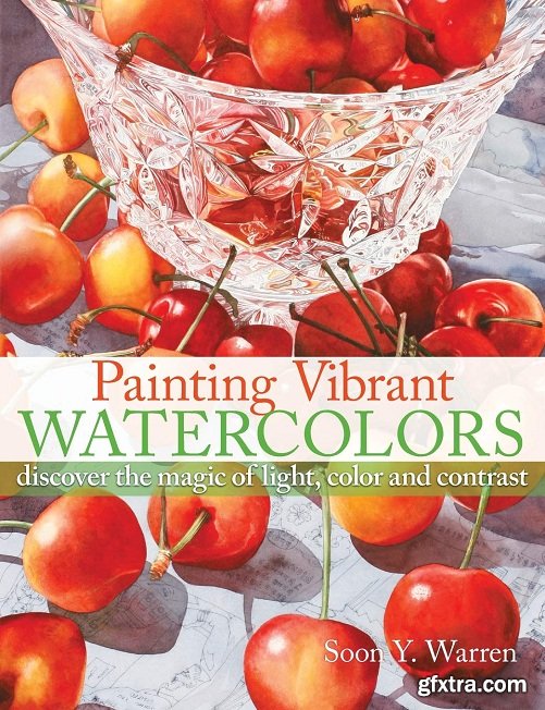 Painting Vibrant Watercolors. Discover the Magic of Light, Color and Contrast