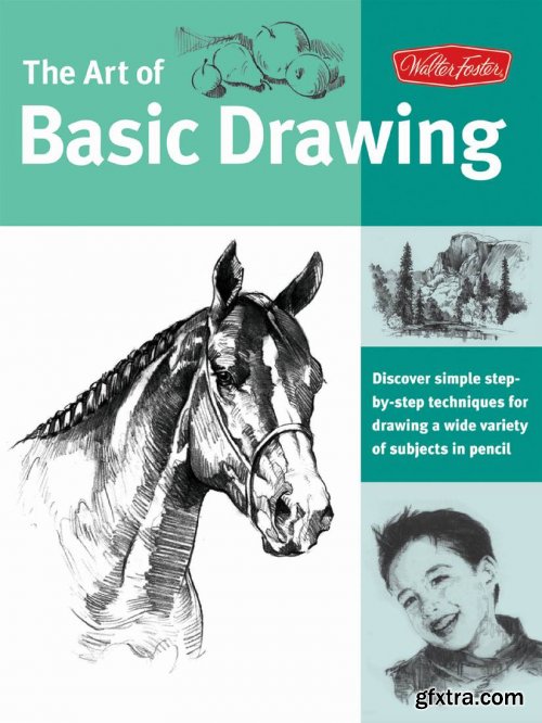 Art of Basic Drawing: Discover simple step-by-step techniques for drawing a wide variety of subjects in pencil