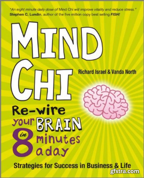 Mind Chi: Re-wire Your Brain in 8 Minutes a Day -- Strategies for Success in Business and Life
