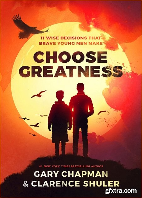 Choose Greatness: 11 WIse Decisions that Brave Young Men Make