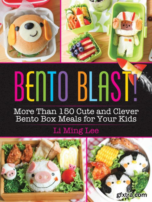 Bento Blast!: More Than 150 Cute and Clever Bento Box Meals for Your Kids