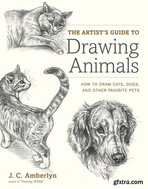 The Artist\'s Guide to Drawing Animals: How to Draw Cats, Dogs, and Other Favorite Pets