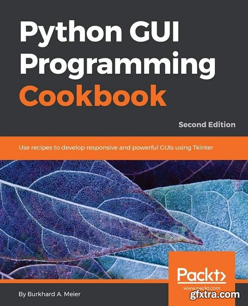 Python GUI Programming Cookbook: Use recipes to develop responsive and powerful GUIs using Tkinter, 2nd Edition