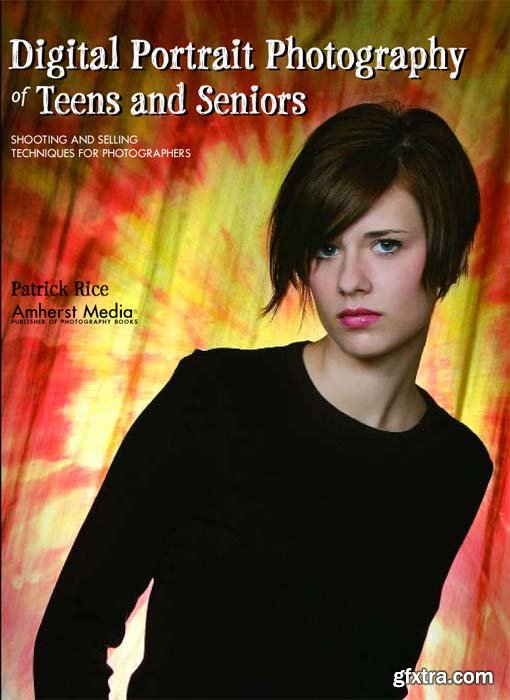 Digital Portrait Photography of Teens and Seniors: Shooting and Selling Techniques for Photographers