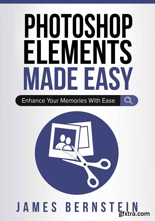 Photoshop Elements Made Easy: Enhance Your Memories With Ease