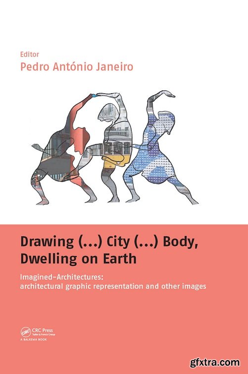 Drawing (...) City (...) Body, Dwelling on Earth: Imagined-Architectures: Architectural Graphic Representation and Other Images