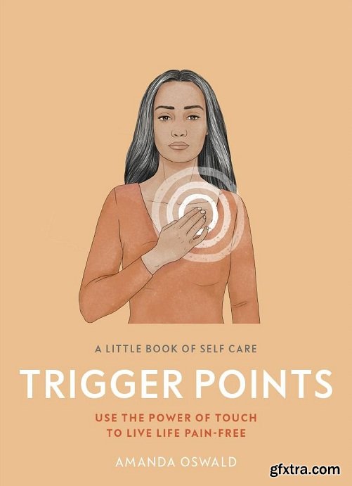 Trigger Points: Use the Power of Touch to Live Life Pain-Free (Little Book of Self Care)