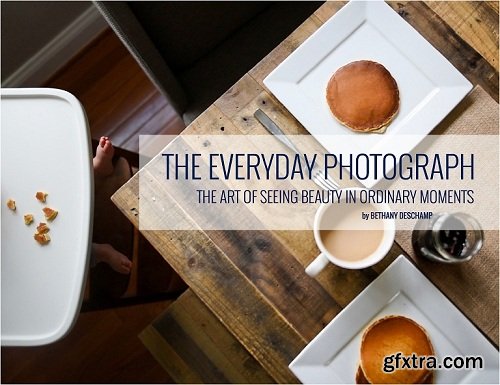 The Everyday Photograph: The Art of Seeing Beauty in Ordinary Moments