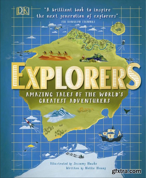 Explorers: Amazing Tales of the World\'s Greatest Adventurers