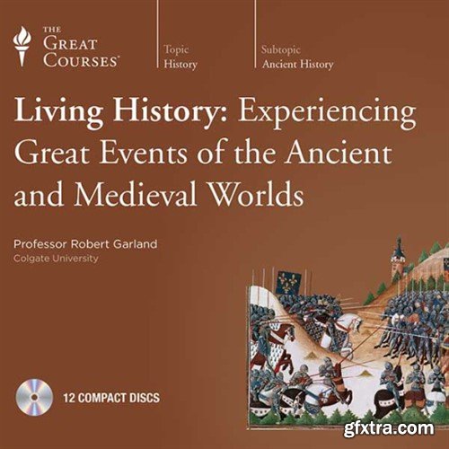 Living History: Experiencing Great Events of the Ancient and Medieval Worlds