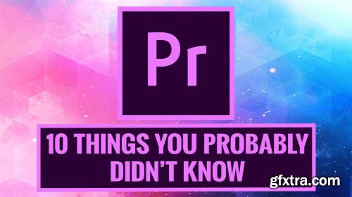 PREMIERE PRO: 10 Things You Probably Didn\'t Know You Could Do in Premiere Pro