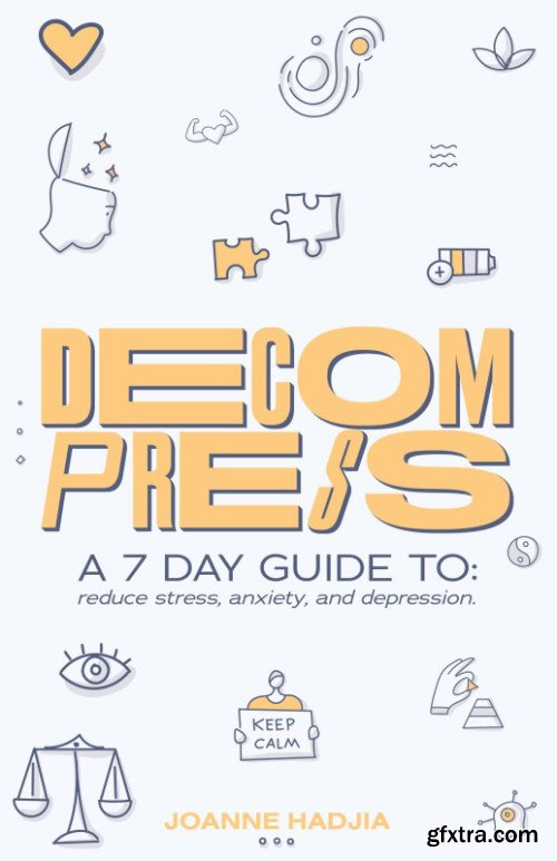 Decompress: A 7 Day Guide To: reduce stress, anxiety and depression