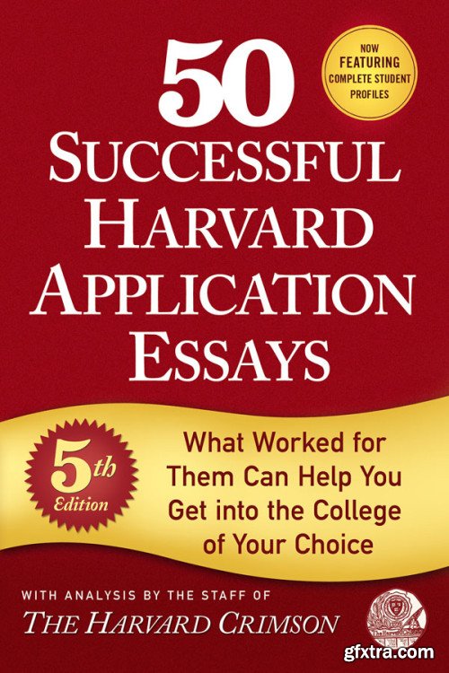 50 Successful Harvard Application Essays: What Worked for Them Can Help You Get into the College of Your Choice, 5th Edition