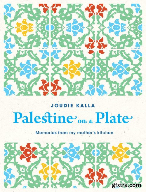 Palestine on a Plate: Memories from my mother\'s kitchen, 2019 Edition