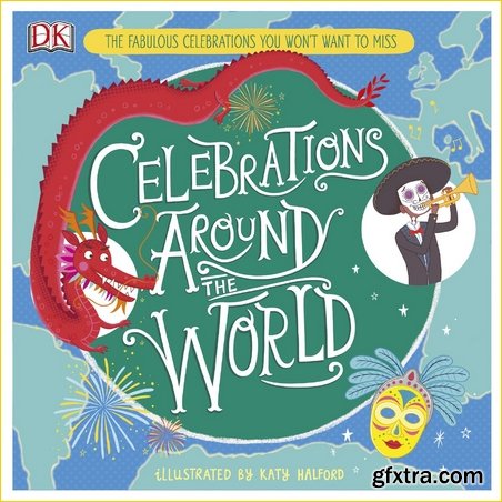 Celebrations Around the World: The Fabulous Celebrations you Won\'t Want to Miss