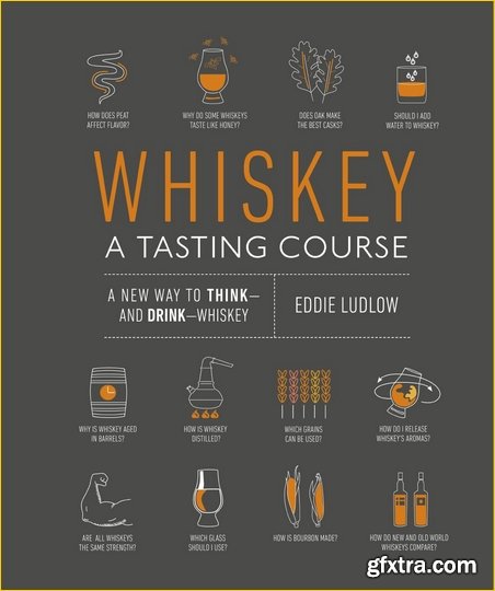 Whiskey: A Tasting Course: A new way to Think – and Drink – Whisky