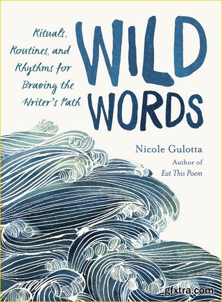 Wild Words: Rituals, Routines, and Rhythms for Braving the Writer\'s Path