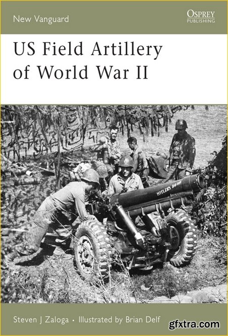 US Field Artillery of World War II (New Vanguard, Book 131)