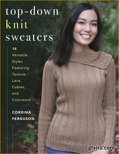 Top-Down Knit Sweaters: 16 Versatile Styles Featuring Texture, Lace, Cables, and Colorwork