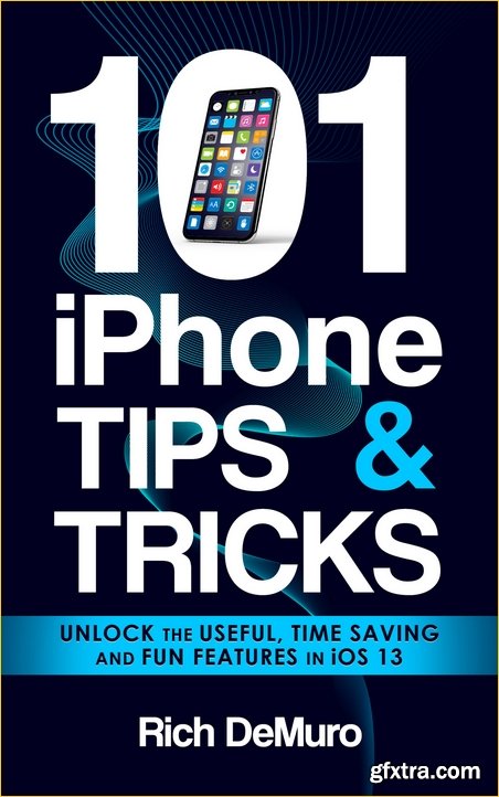 101 iPhone Tips & Tricks: Unlock the useful, time saving and fun features in iOS 13