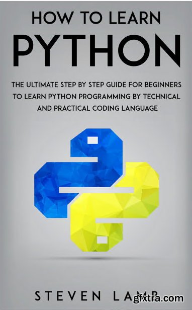 How To Learn Python : The Ultimate Step By Step Guide For Beginners To Learn Python Programming