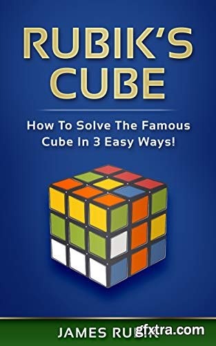 Rubik’s Cube: How To Solve The Famous Cube In 3 Easy Ways!