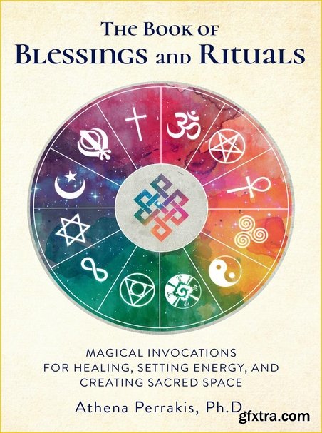 The Book of Blessings and Rituals: Magical Invocations for Healing, Setting Energy, and Creating Sacred Space