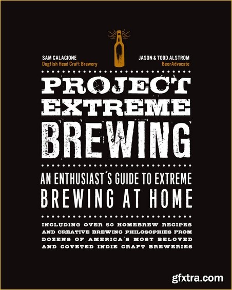 Project Extreme Brewing : An Enthusiast\'s Guide to Extreme Brewing at Home