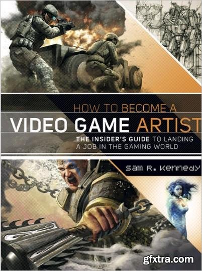 How to Become a Video Game Artist: The Insider\'s Guide to Landing a Job in the Gaming World