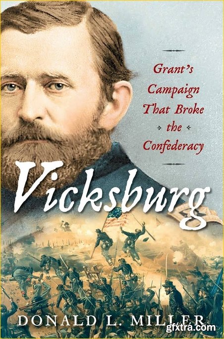 Vicksburg: Grant\'s Campaign That Broke the Confederacy
