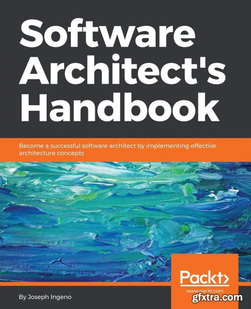 Software Architect\'s Handbook: Become a successful software architect by implementing effective architecture concepts