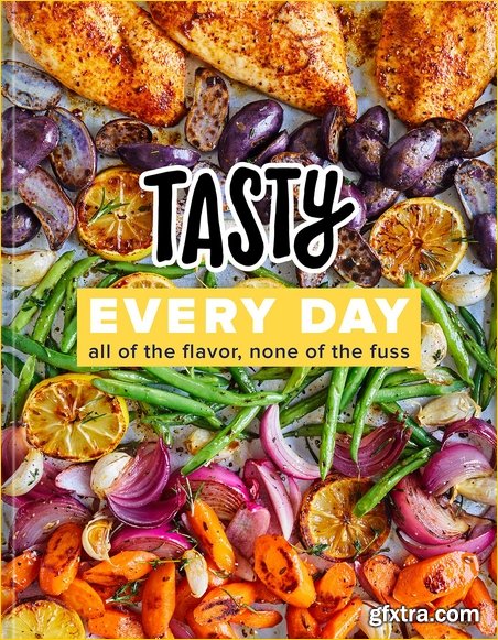Tasty Every Day: All of the Flavor, None of the Fuss: A Cookbook