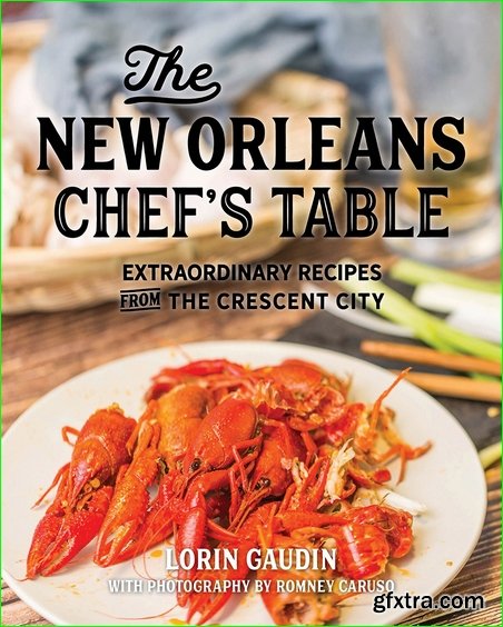 The New Orleans Chef\'s Table: Extraordinary Recipes From The Crescent City (Chef\'s Table), 2nd Edition