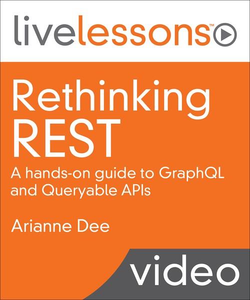 Oreilly - Rethinking REST: A hands-on guide to GraphQL and Queryable APIs