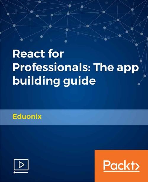 Oreilly - React for Professionals: The App Building Guide