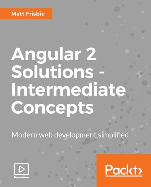 Oreilly - Angular 2 Solutions - Intermediate Concepts
