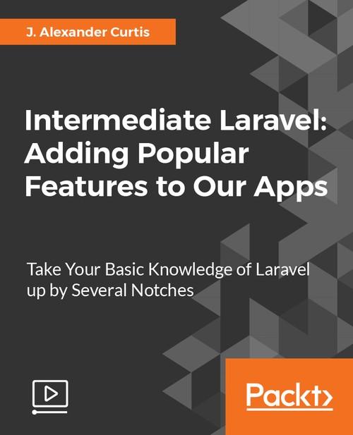 Oreilly - Intermediate Laravel: Adding Popular Features to Our Apps