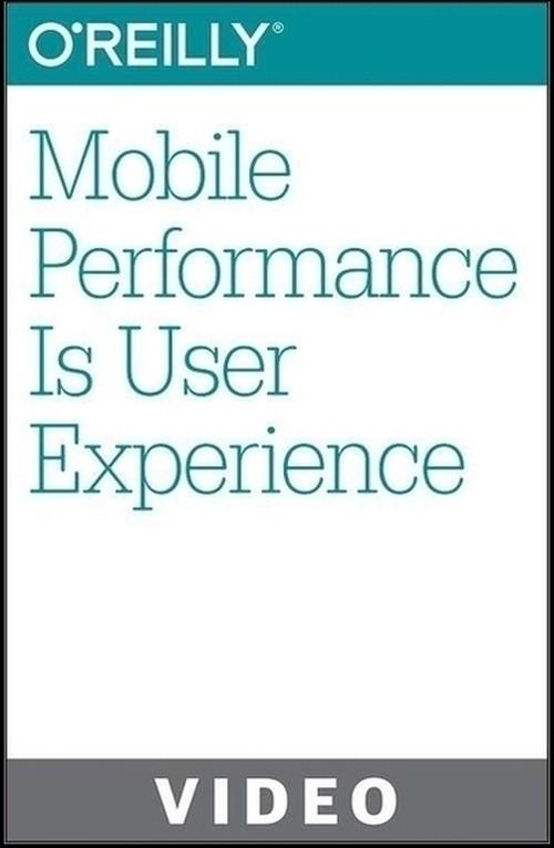 Oreilly - Mobile Performance Is User Experience